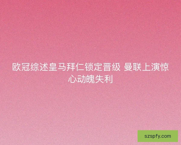 欧冠综述皇马拜仁锁定晋级 曼联上演惊心动魄失利
